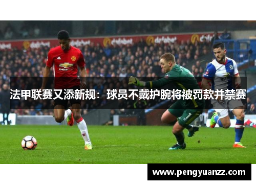 法甲联赛又添新规：球员不戴护腕将被罚款并禁赛