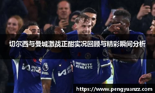 切尔西与曼城激战正酣实况回顾与精彩瞬间分析